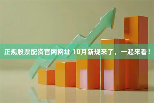 正规股票配资官网网址 10月新规来了，一起来看！