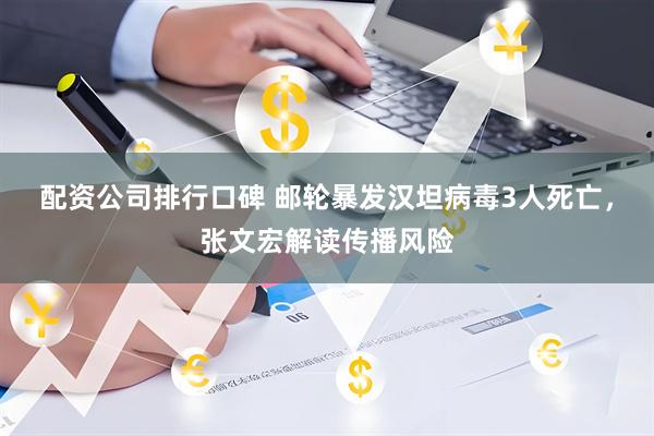 配资公司排行口碑 邮轮暴发汉坦病毒3人死亡，张文宏解读传播风险