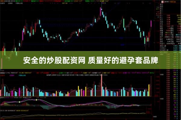 安全的炒股配资网 质量好的避孕套品牌